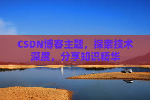 CSDN博客主题，探索技术深度，分享知识精华
